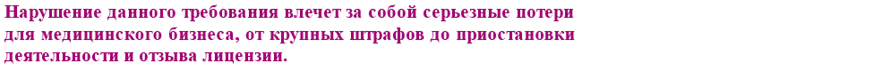 Нарушение данного требования влечет за собой серьезные потери для медицинского бизнеса, от крупных штрафов до приостановки деятельности и отзыва лицензии.