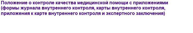 Положение о контроле качества медицинской помощи с приложениями (формы журнала внутреннего контроля, карты внутреннего контроля, приложения к карте внутреннего контроля и экспертного заключения)