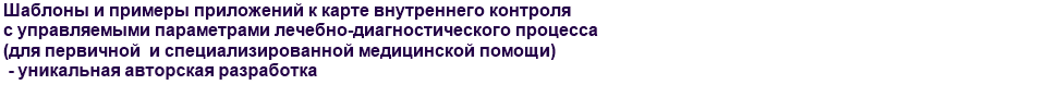 Шаблоны и примеры приложений к карте внутреннего контроля с управляемыми параметрами лечебно-диагностического процесса (для первичной  и специализированной медицинской помощи) - уникальная авторская разработка