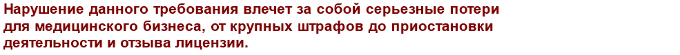 Нарушение данного требования влечет за собой серьезные потери для медицинского бизнеса, от крупных штрафов до приостановки деятельности и отзыва лицензии.