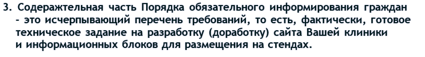  В третьих, содеражтельная часть Порядка обязательного информирования граждан - это исчерпывающий перечень требований, то есть, фактически, готовое техническое задание на разработку (доработку) сайта медицинской организации и информационных блоков для размещения на стендах.